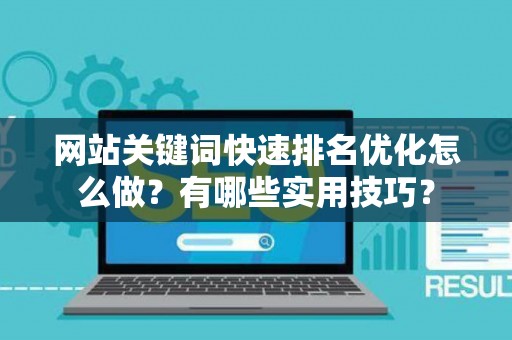 网站关键词快速排名优化怎么做？有哪些实用技巧？
