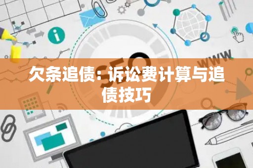 欠条追债: 诉讼费计算与追债技巧