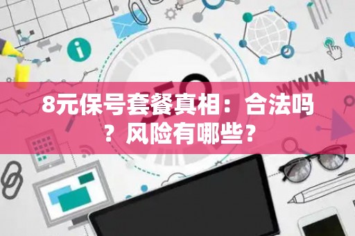 8元保号套餐真相：合法吗？风险有哪些？
